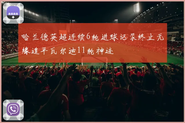 哈兰德英超连续6轮进球记录终止无缘追平瓦尔迪11轮神迹